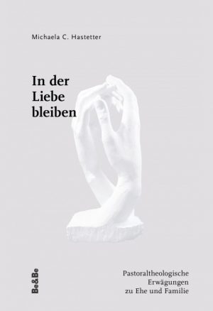 In der Liebe bleiben - Pastoraltheologische Erwägungen zu Ehe und Familie
