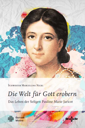 Die Welt für Gott erobern - Das Leben der Seligen Pauline Marie Jaricot