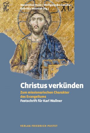 Christus verkünden - Zum missionarischen Charakter des Evangeliums (Festschrift für Karl Josef Wallner)