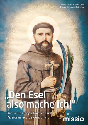 „Den Esel also mache ich!“ - Der heilige Engelbert Kolland – Missionar aus Leidenschaft