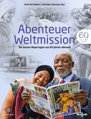 Abenteuer Weltmission - Die besten Reportagen aus 60 Jahren allewelt