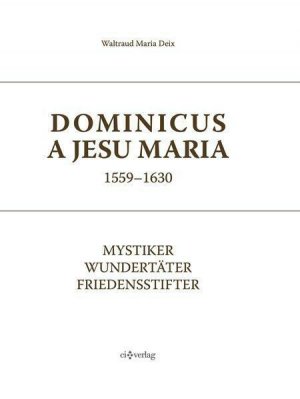 Dominicus a Jesu Maria (1559-1630) - Mystiker, Wundertäter, Friedensstifter