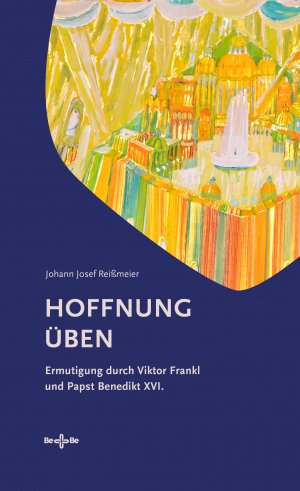 Hoffnung üben - Ermutigung durch Viktor Frankl und Papst Benedikt XVI.
