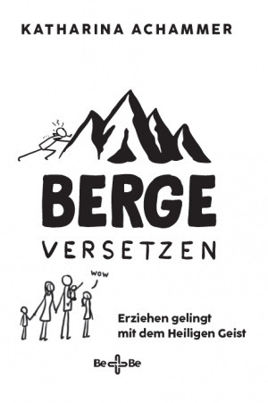 Berge versetzen - Erziehen gelingt mit dem Heiligen Geist