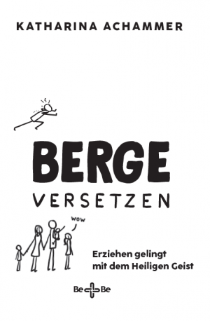 Berge versetzen - Erziehen gelingt mit dem Heiligen Geist