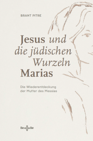 Jesus und die jüdischen Wurzeln Marias - Die Wiederentdeckung der Mutter des Messias