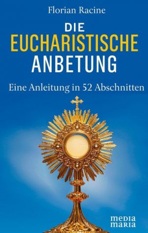 Die eucharistische Anbetung - Eine Anleitung in 52 Abschnitten